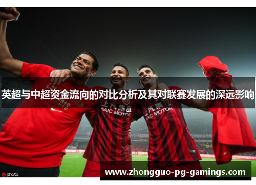 英超与中超资金流向的对比分析及其对联赛发展的深远影响