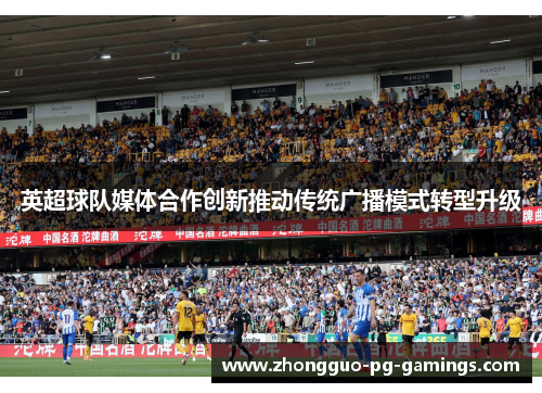 英超球队媒体合作创新推动传统广播模式转型升级