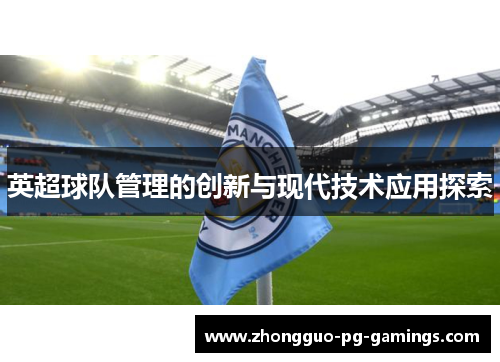 英超球队管理的创新与现代技术应用探索 英超球队管理的创新与现代技术应用探索