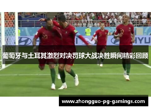 葡萄牙与土耳其激烈对决罚球大战决胜瞬间精彩回顾