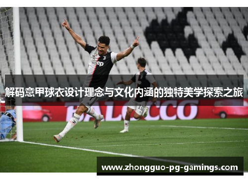 解码意甲球衣设计理念与文化内涵的独特美学探索之旅 解码意甲球衣设计理念与文化内涵的独特美学探索之旅