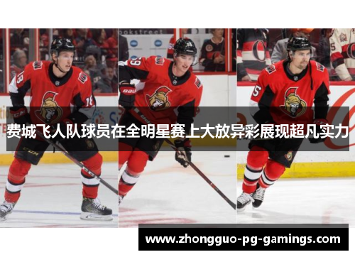 费城飞人队球员在全明星赛上大放异彩展现超凡实力