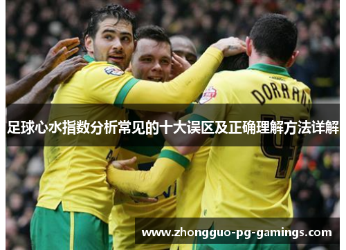 足球心水指数分析常见的十大误区及正确理解方法详解
