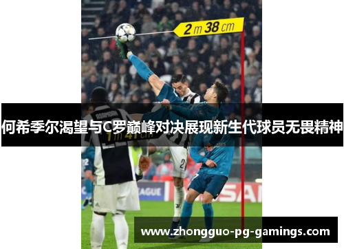 何希季尔渴望与C罗巅峰对决展现新生代球员无畏精神