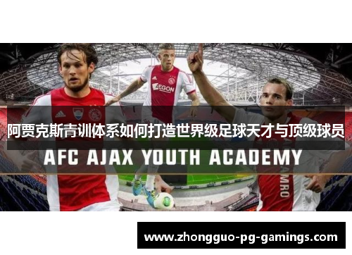 阿贾克斯青训体系如何打造世界级足球天才与顶级球员
