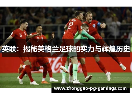 英联：揭秘英格兰足球的实力与辉煌历史