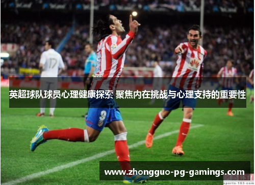 英超球队球员心理健康探索 聚焦内在挑战与心理支持的重要性