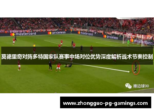 莫德里奇对阵多特国家队赛事中场对位优势深度解析战术节奏控制