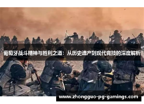 葡萄牙战斗精神与胜利之道：从历史遗产到现代竞技的深度解析