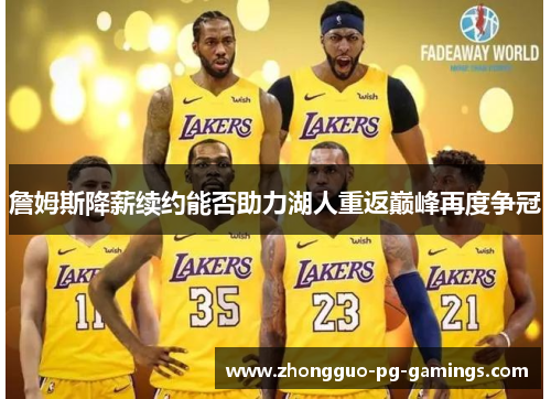 詹姆斯降薪续约能否助力湖人重返巅峰再度争冠