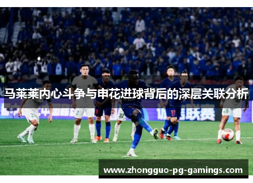 马莱莱内心斗争与申花进球背后的深层关联分析
